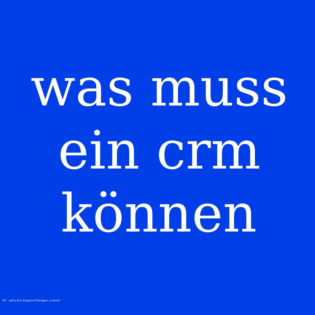 Was Muss Ein Crm Können