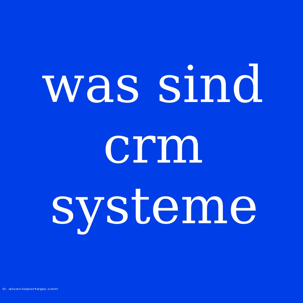 Was Sind Crm Systeme