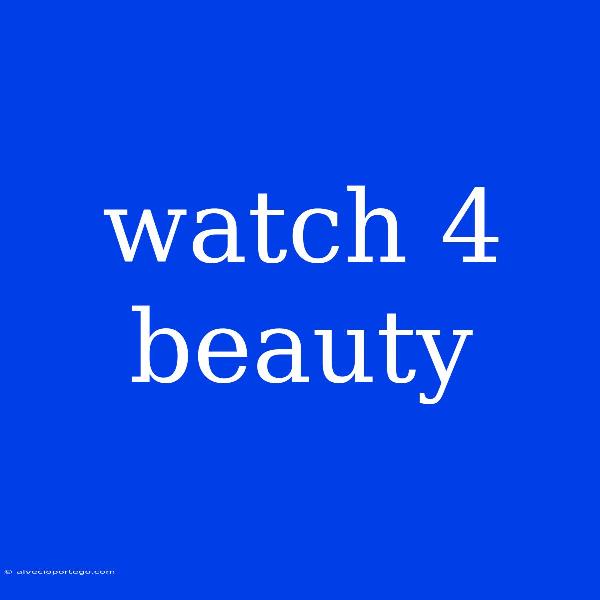 Watch 4 Beauty