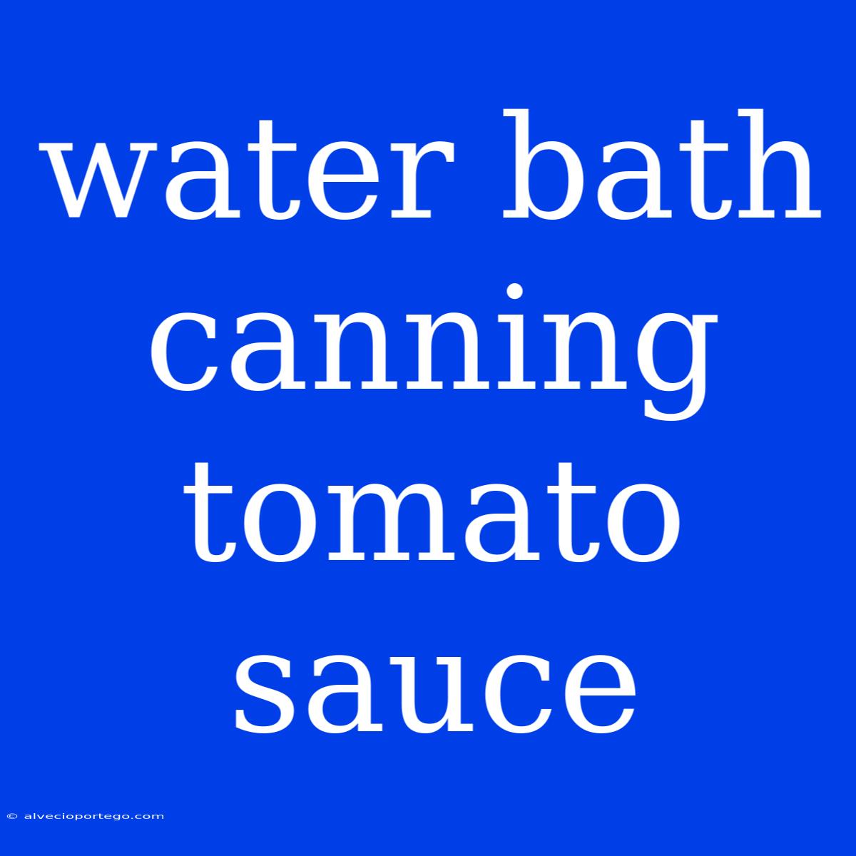 Water Bath Canning Tomato Sauce