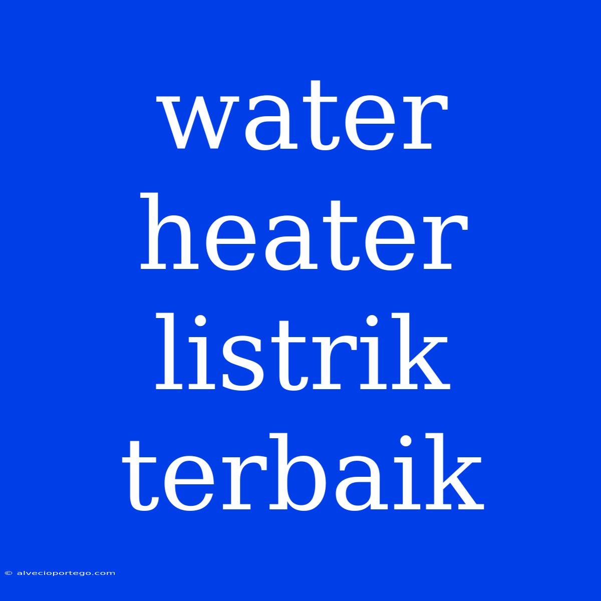 Water Heater Listrik Terbaik