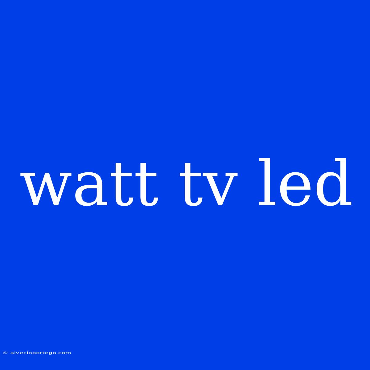 Watt Tv Led