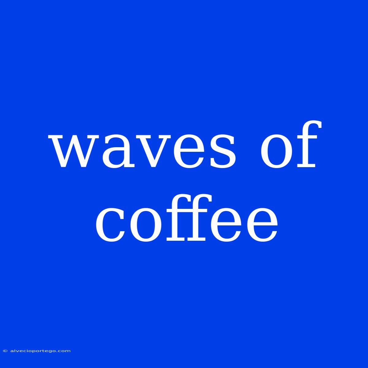 Waves Of Coffee