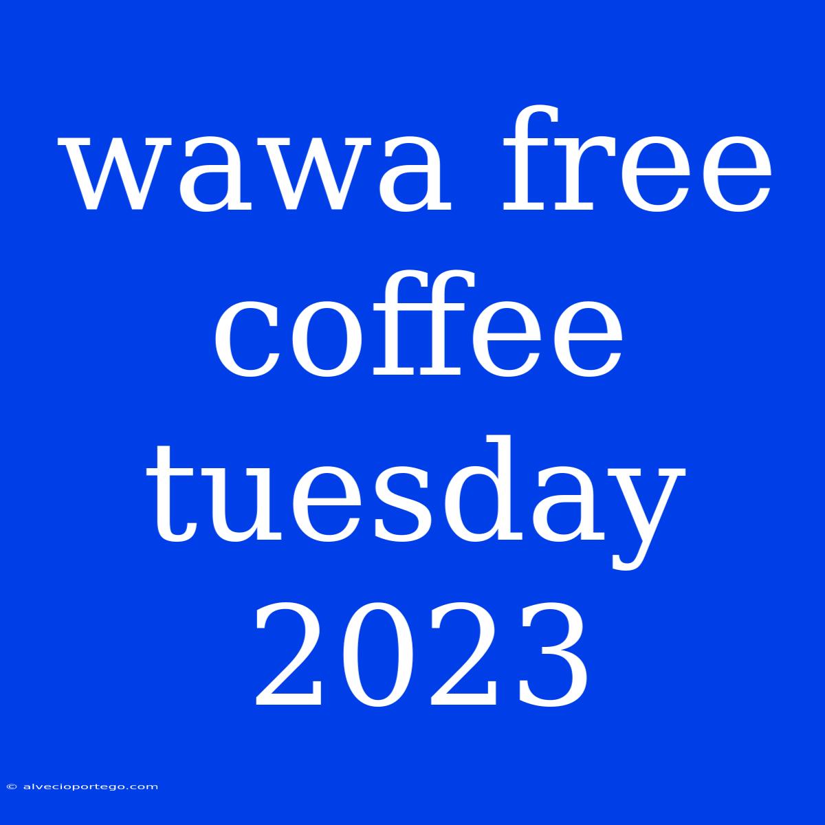 Wawa Free Coffee Tuesday 2023