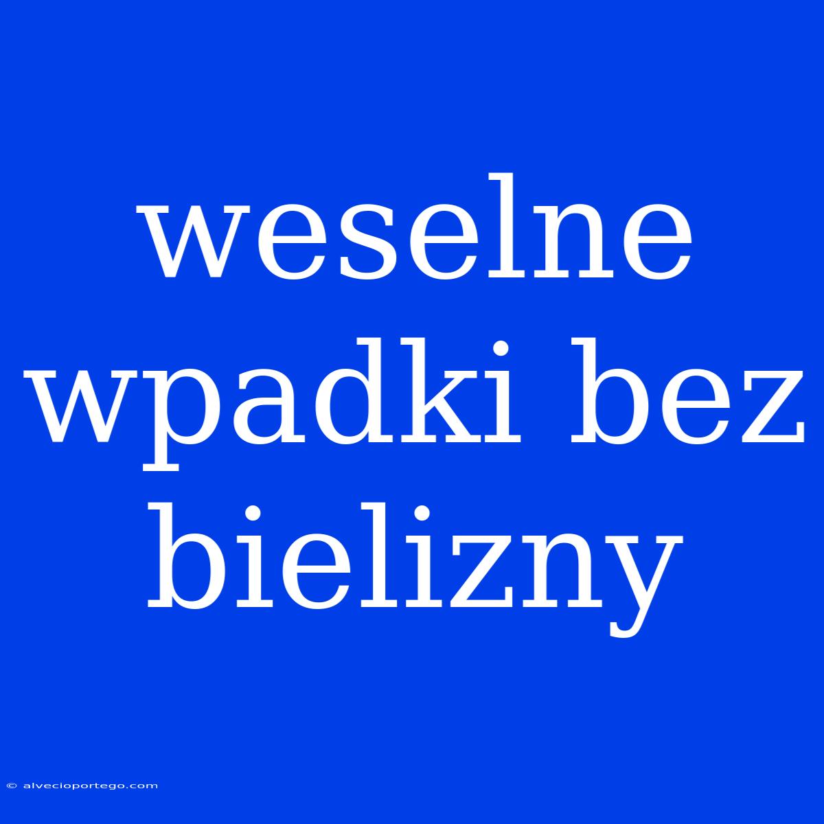 Weselne Wpadki Bez Bielizny