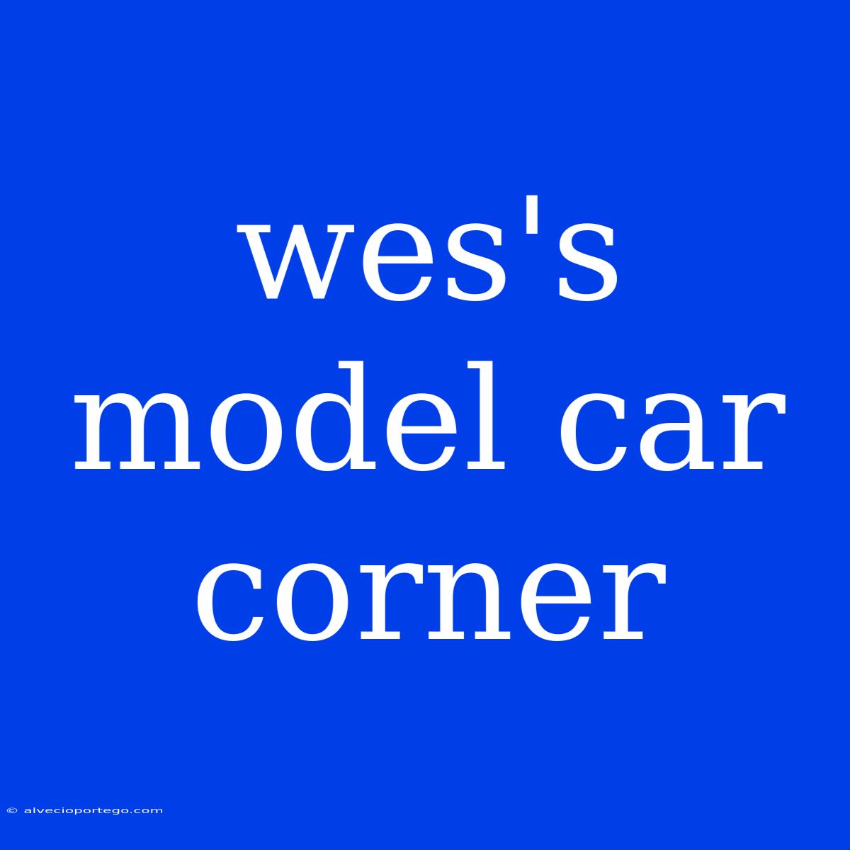 Wes's Model Car Corner