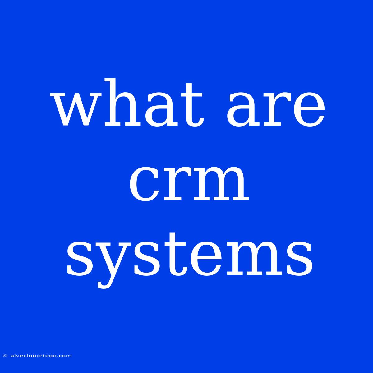 What Are Crm Systems