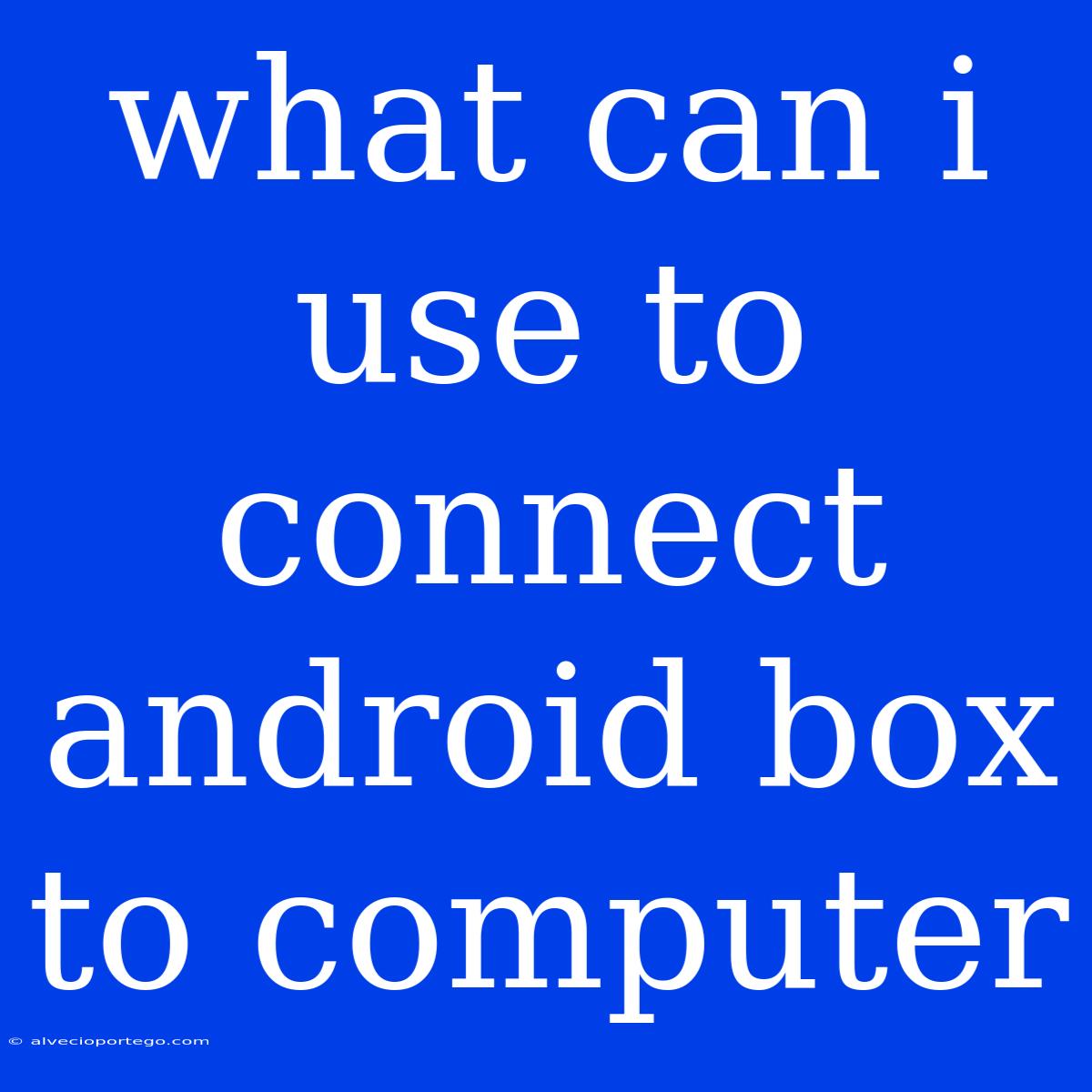 What Can I Use To Connect Android Box To Computer