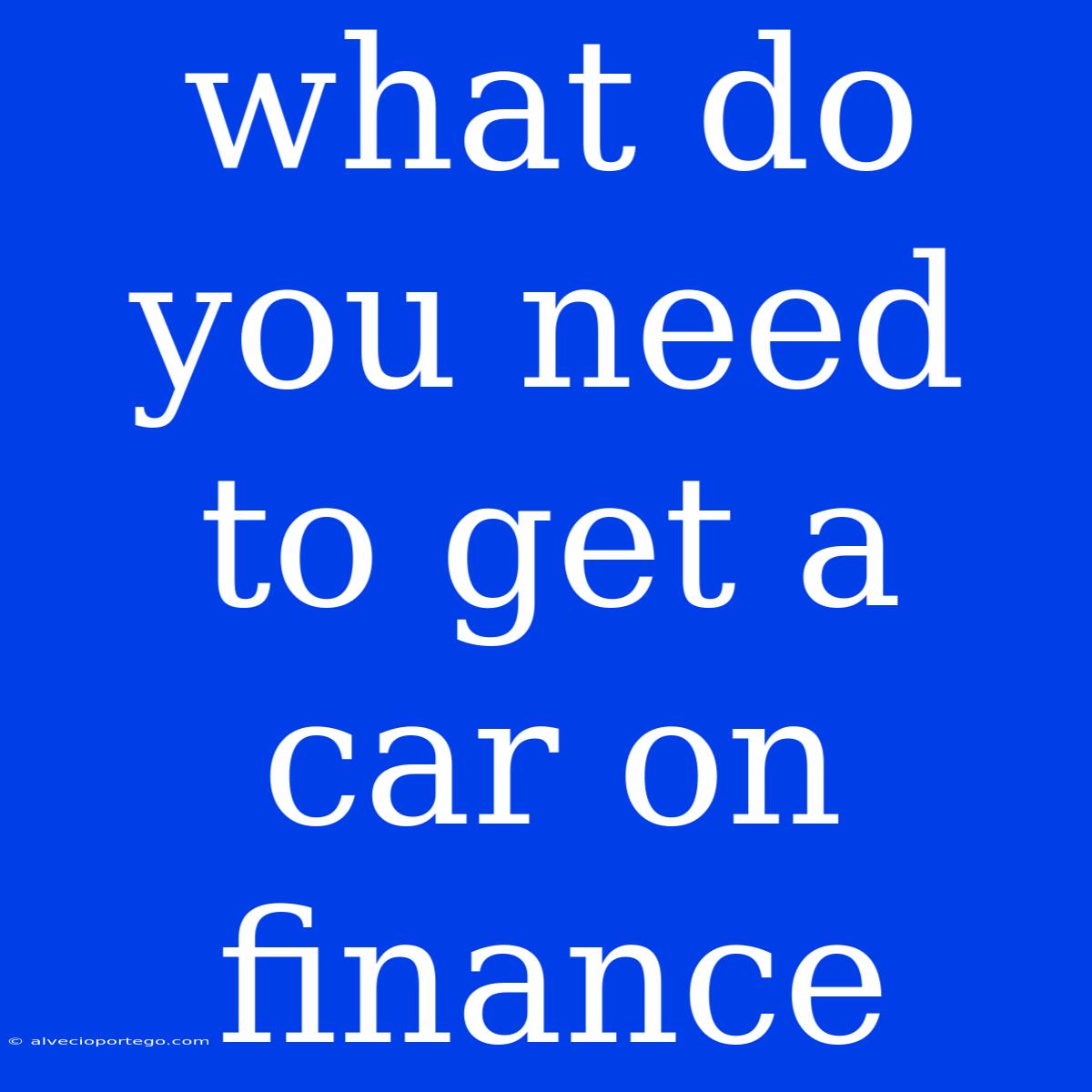 What Do You Need To Get A Car On Finance