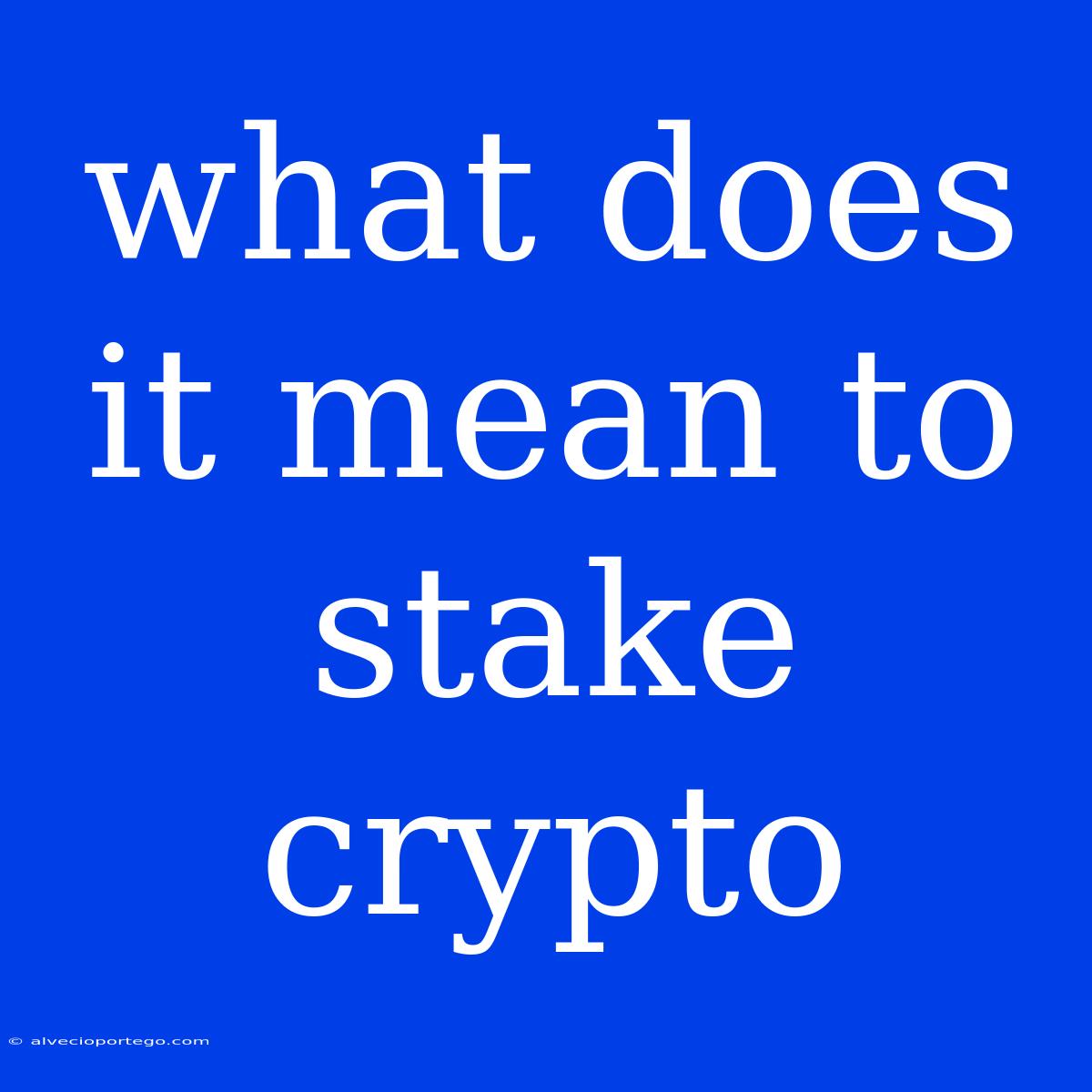 What Does It Mean To Stake Crypto