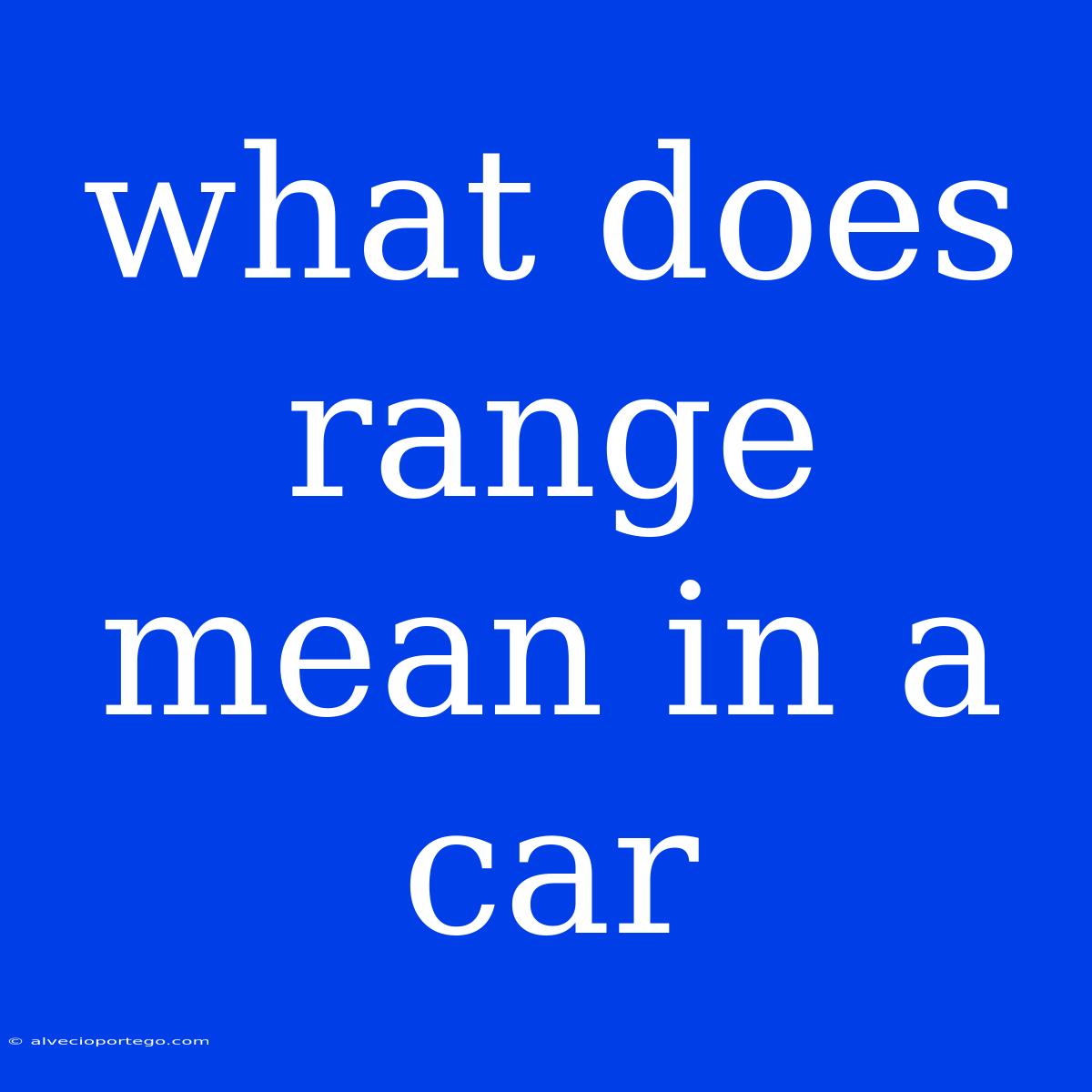 What Does Range Mean In A Car