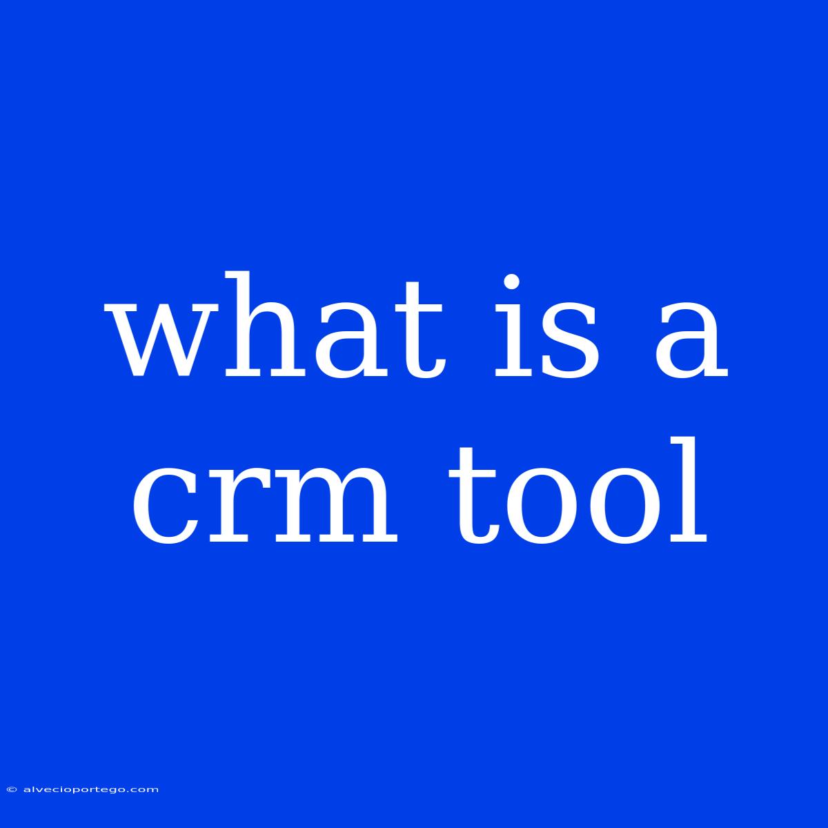 What Is A Crm Tool