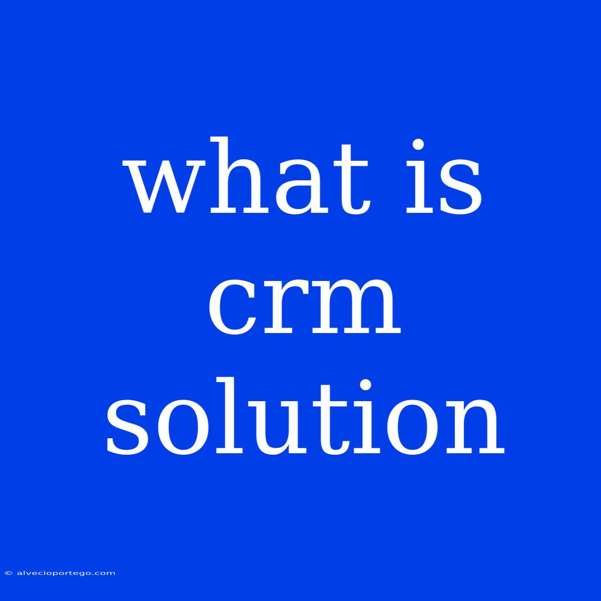 What Is Crm Solution