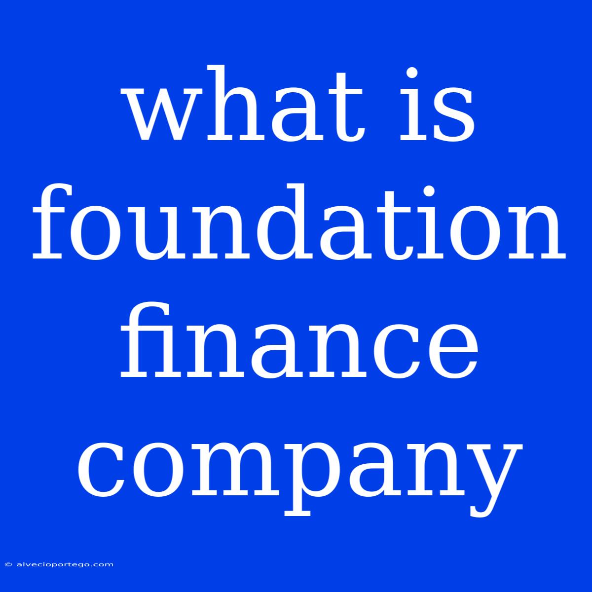 What Is Foundation Finance Company