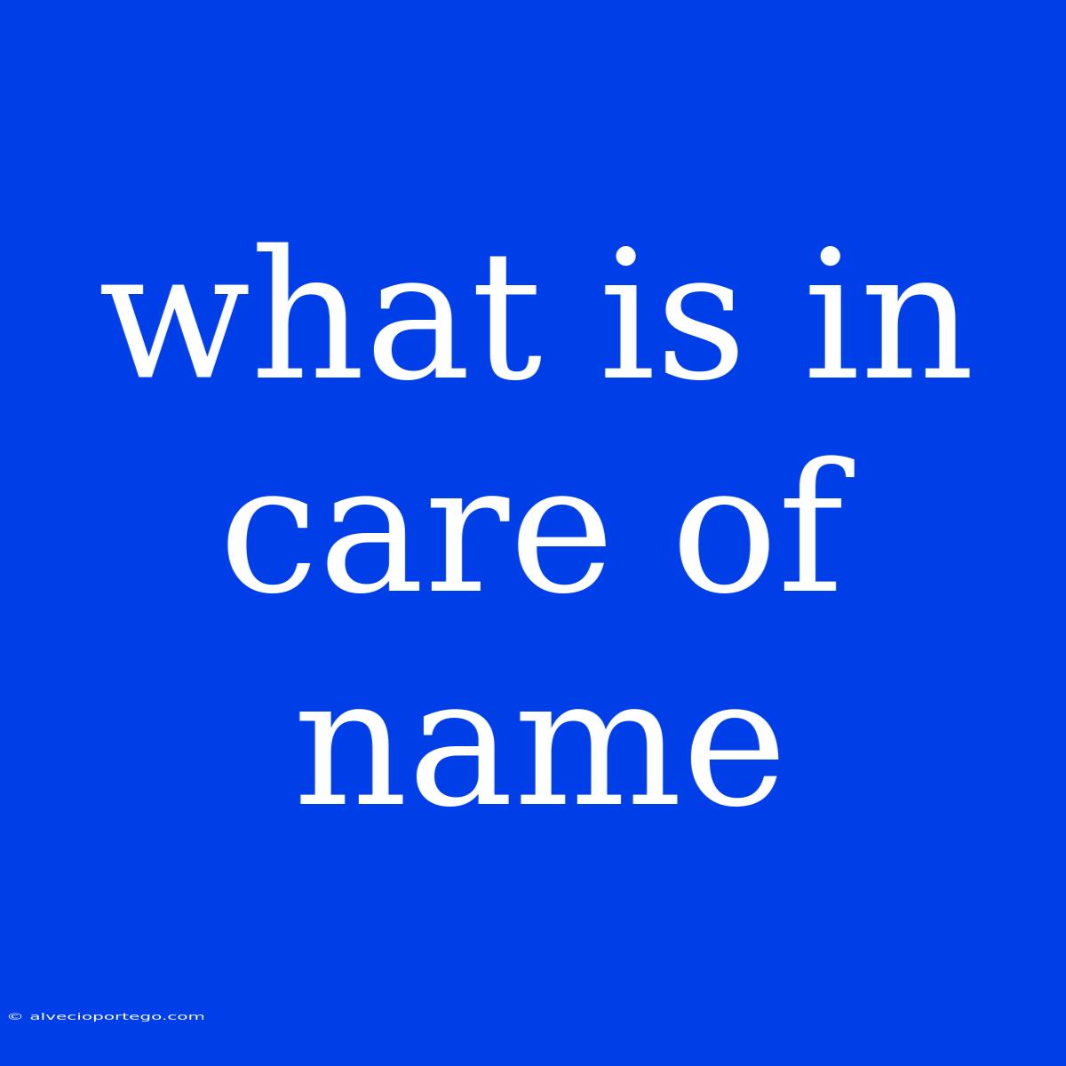 What Is In Care Of Name