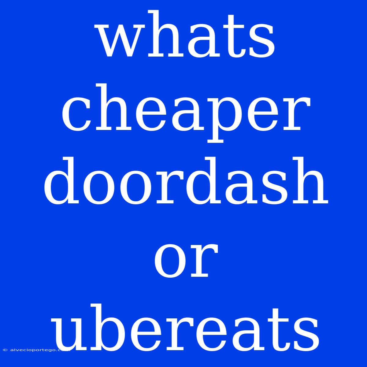 Whats Cheaper Doordash Or Ubereats