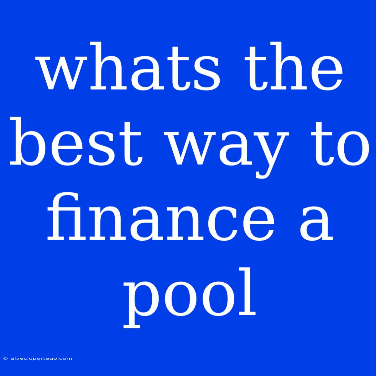 Whats The Best Way To Finance A Pool