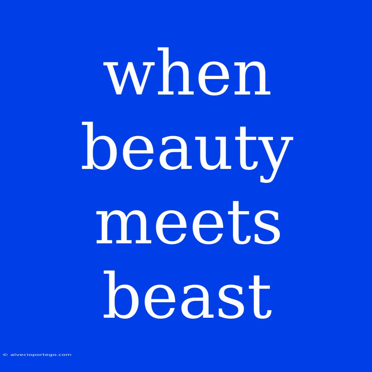 When Beauty Meets Beast