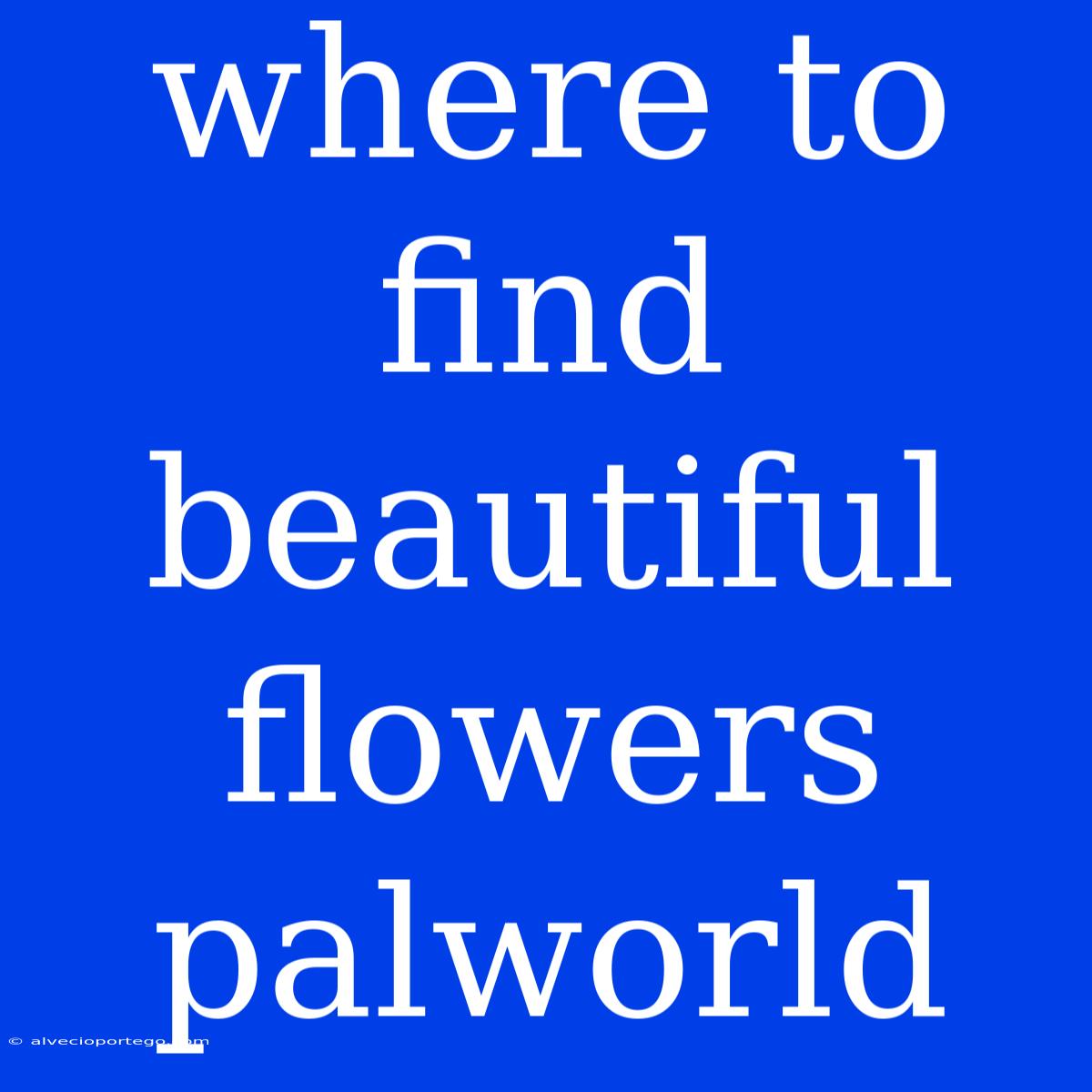 Where To Find Beautiful Flowers Palworld