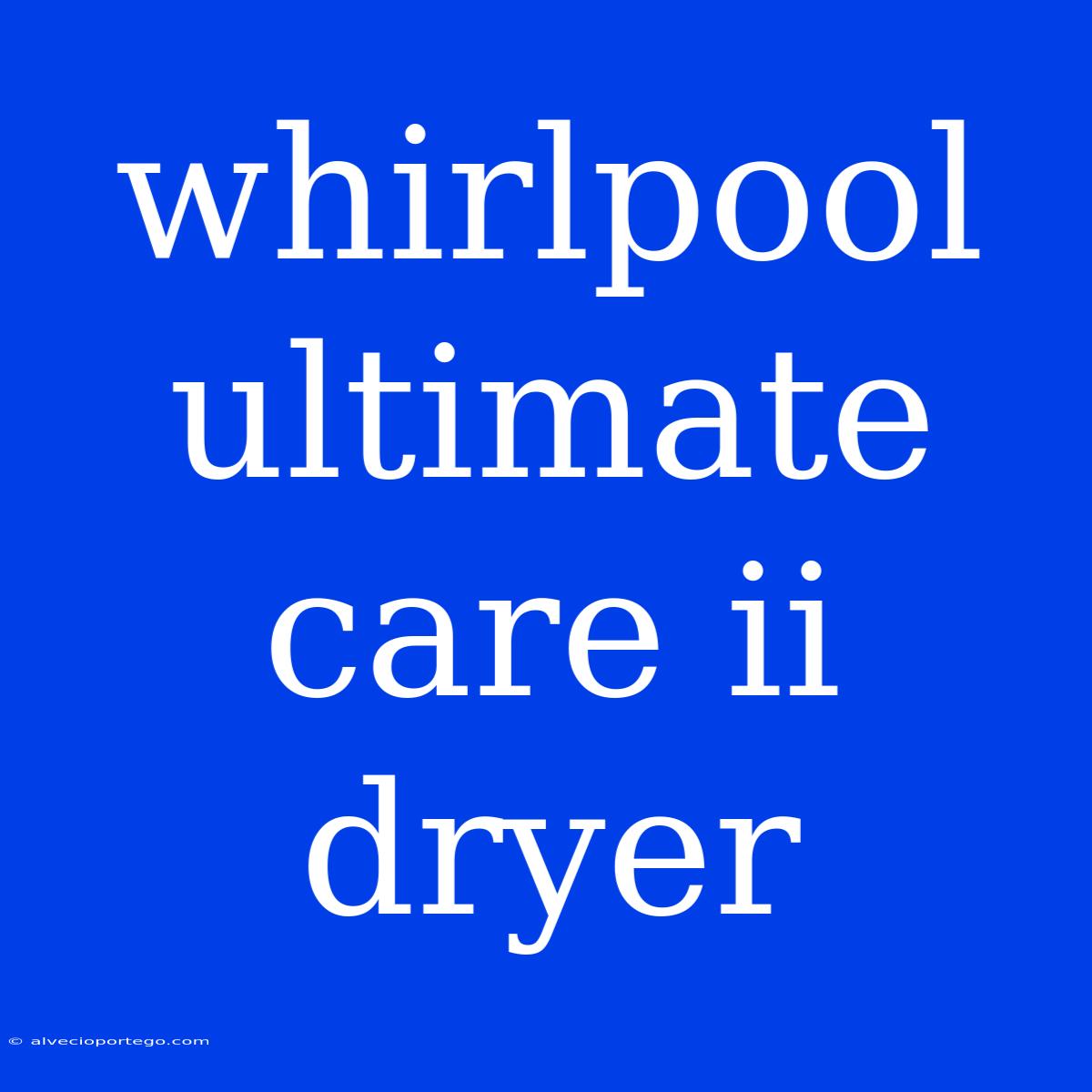 Whirlpool Ultimate Care Ii Dryer