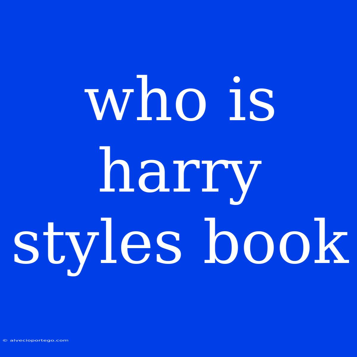 Who Is Harry Styles Book