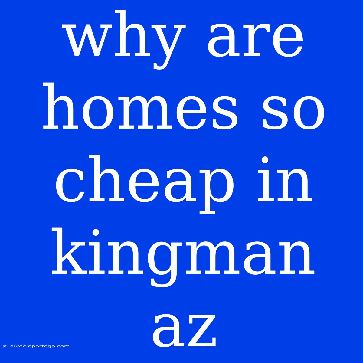 Why Are Homes So Cheap In Kingman Az