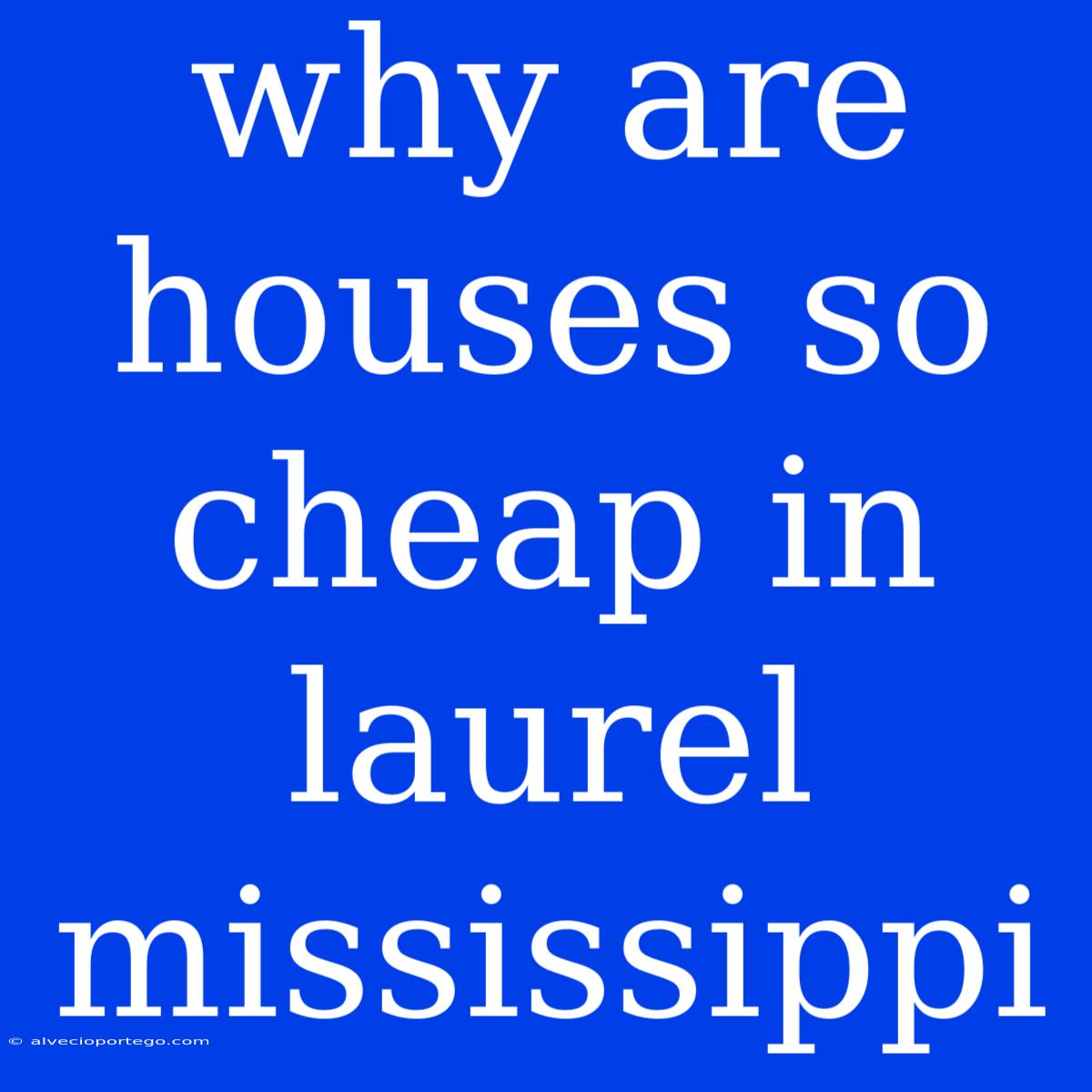 Why Are Houses So Cheap In Laurel Mississippi