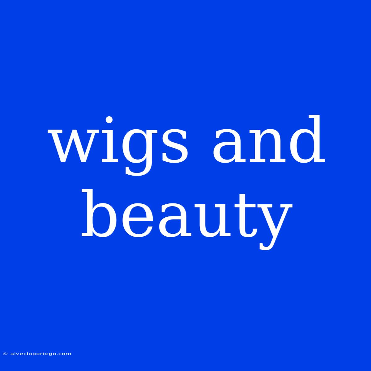 Wigs And Beauty