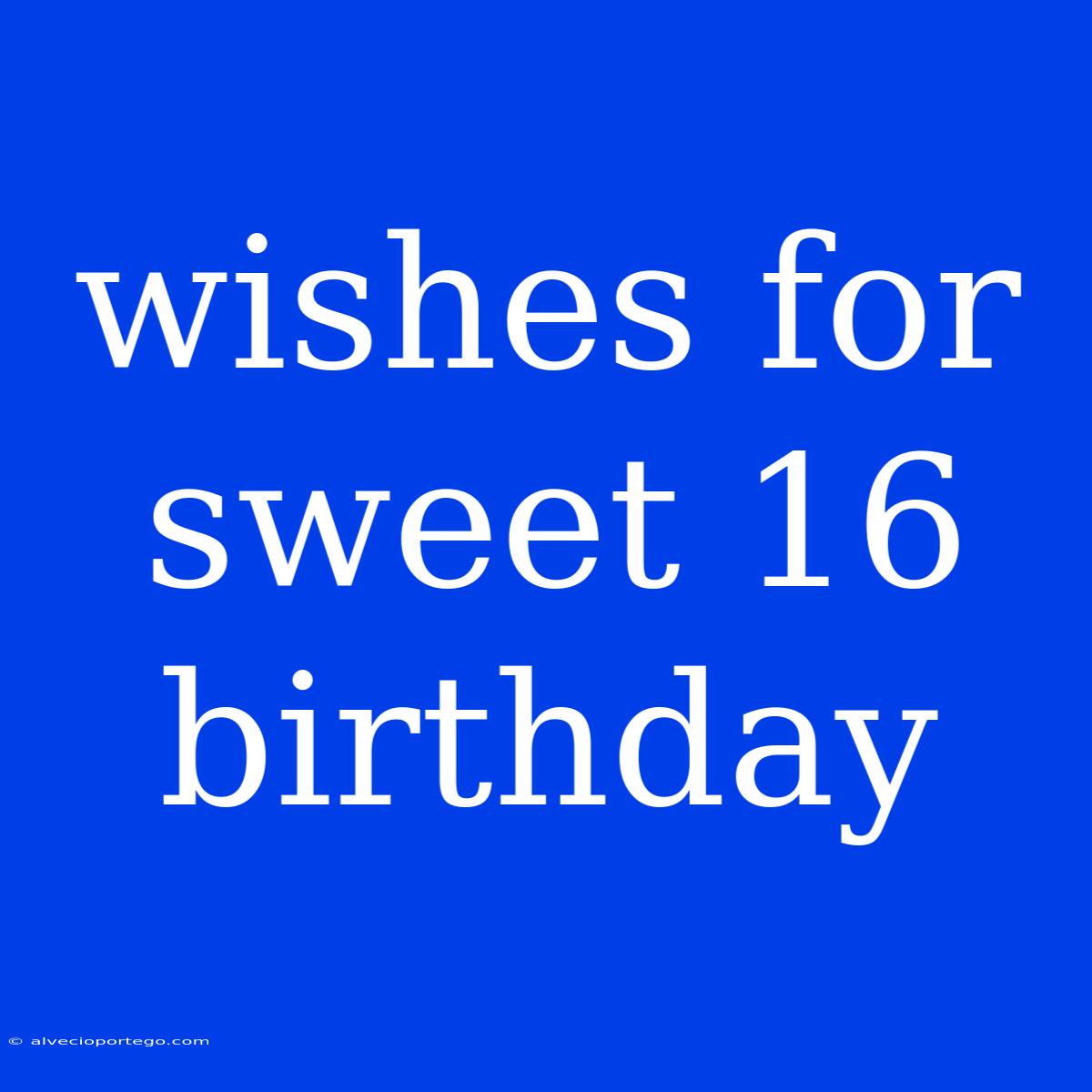 Wishes For Sweet 16 Birthday