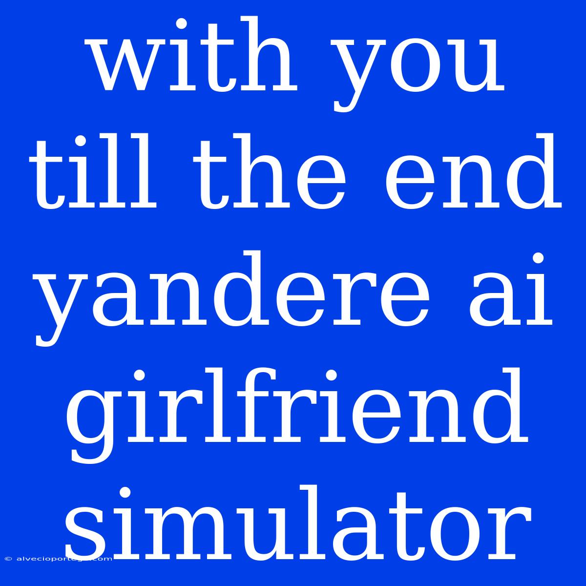 With You Till The End Yandere Ai Girlfriend Simulator