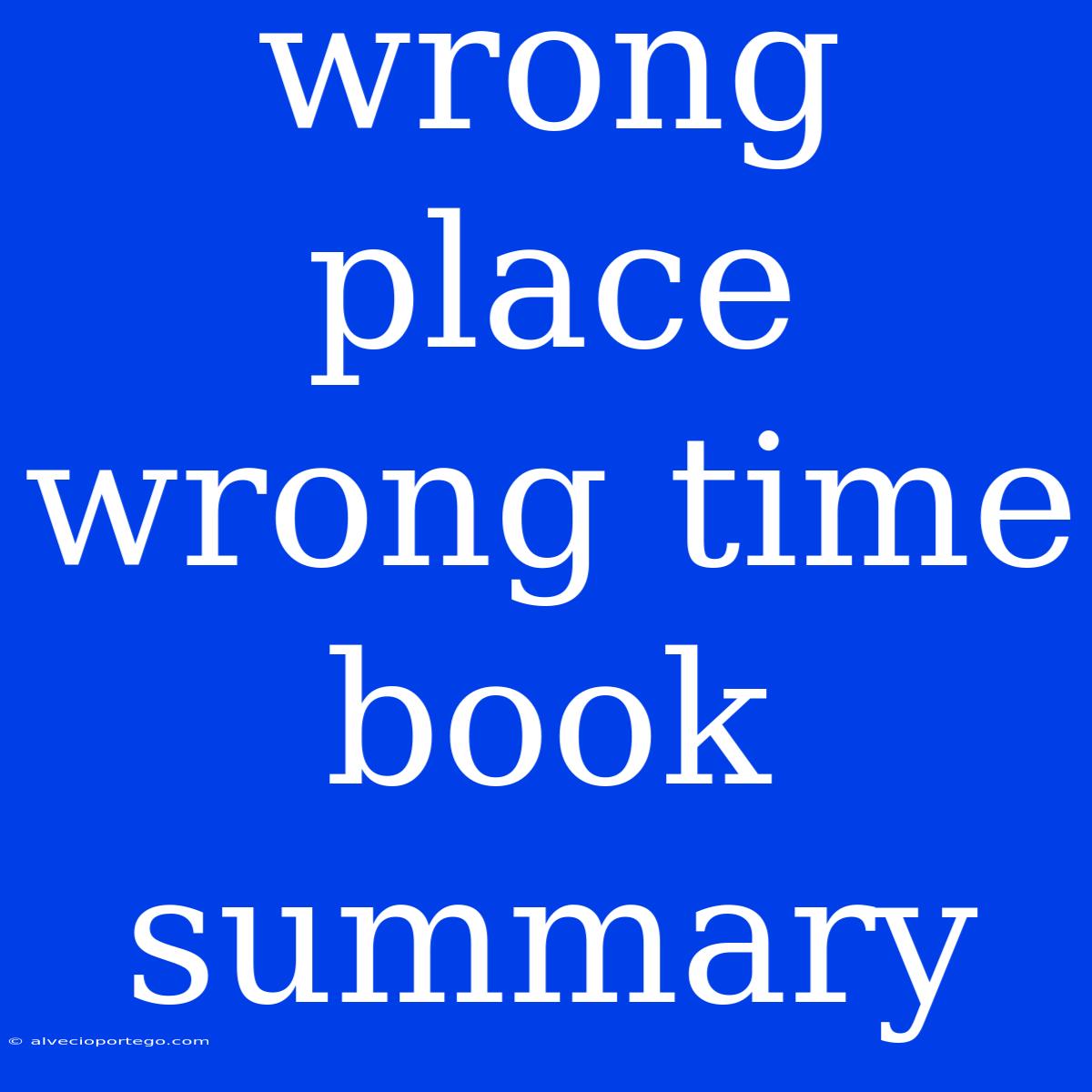 Wrong Place Wrong Time Book Summary