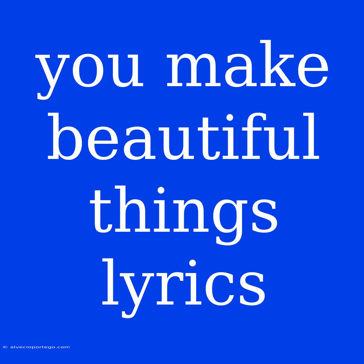 You Make Beautiful Things Lyrics