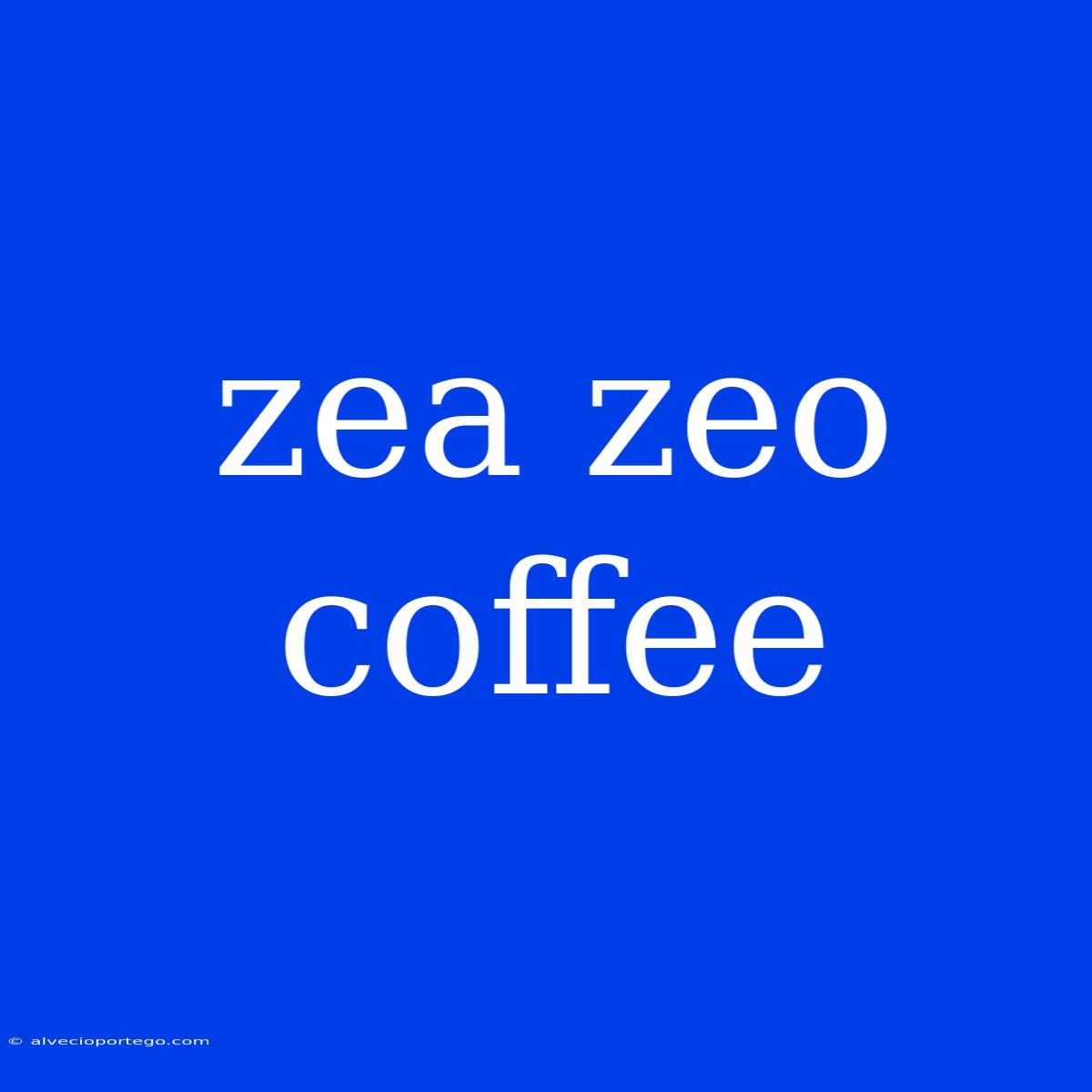 Zea Zeo Coffee